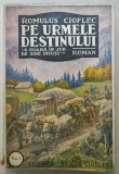 PE URMELE DESTINULUI - O GOANA IN JUR DE SINE INSUSI , roman de ROMULUS CIOFLEC , VOLUMUL I , EDITIE INTERBELICA