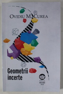 GEOMETRII INCERTE de OVIDIU M. CUREA , 2022 foto