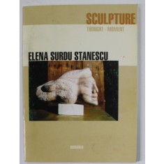 ELENA SURDU STANESCU , SCULPTURE , CATALOG DE EXPOZITIE , FRENCH CULTURAL CENTER , 2001