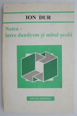 Noica &amp;ndash; intre dandysm si mitul scolii &amp;ndash; Ion Dur foto