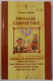 JURNALUL CONVERTIRII , DE LA ZEITA MORTII LA IMPARATUL VIETII de DANION VASILE , EDITIA A IV A , 2006