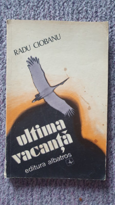 Ultima vacanta, Radu Ciobanu, ed Albatros, 1977, 154 pagini foto