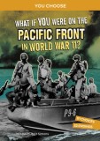 What If You Were on the Pacific Front in World War II?: An Interactive History Adventure