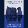 Feeling &amp; Knowing: Antonio Damasio - Filosofie, Editura Robinson, Engleza, Brosata, 232 pagini, ISBN 9781472147349