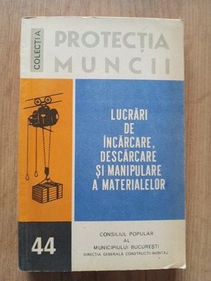 Colectia protectia muncii Lucrari de incarcare, descarcare si manipulare a materialelor- Constantin Boiongiu, Corneliu Turcasiu foto