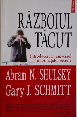 Raboiul tacut. Introducere in universul informatiilor secrete &amp;ndash; Abram N. Shulsky, Gary J. Schmitt foto