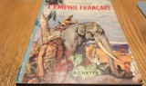 L`EMPIRE FRANCAIS - Andre Maurois - AUGUSTE LEROUX (illustrastrations) - Hachette, 1939, 32 p.; lb. franceza