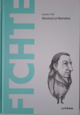 Fichte. Absolutul si libertatea &amp;ndash; Guido Frilli foto