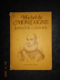 MICHEL DE MONTAIGNE - JURNAL DE CALATORIE (1980, editie cartonata)