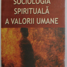 SOCIOLOGIA SPIRITUALA A VALORII UMANE de ANDREI EMANUEL POPESCU , 2007