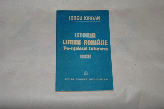 Istoria limbii romane (pe-ntelesul tuturora) - Iorgu Iordan