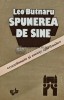 Spunerea de sine - Leo Butnaru, 1994, Editura Uniunii Scriitorilor, 254 pagini, brosata, biografie