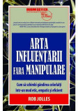 Arta influențării fără manipulare - Paperback - Rob Jolles - Businesstech