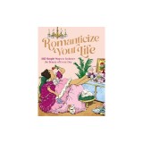 Romanticize Your Life: 365 Simple Ways to Embrace the Beauty of Every Day