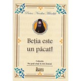 Betia este un pacat! - Protos. Nicodim Mandita