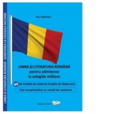 Limba si literatura romana pentru admiterea la colegiile militare. 50 de modele de subiecte insotite de raspunsuri. Fise recapitulative cu solutii de