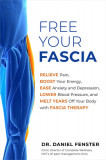Free Your Fascia: Relieve Pain, Boost Your Energy, Ease Anxiety and Depression, Lower Blood Pressure, and Melt Years Off Your Body with