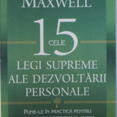 CELE 15 LEGI SUPREME ALE DEZVOLTARII PERSONALE - PUNE - LE IN PRACTICA PENTRU A - TI ATINGE POTENTIALUL MAXIM de JOHN C. MAXWELL , 2013