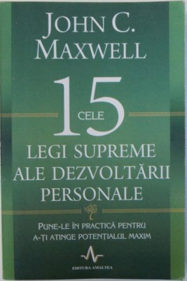 CELE 15 LEGI SUPREME ALE DEZVOLTARII PERSONALE - PUNE - LE IN PRACTICA PENTRU A - TI ATINGE POTENTIALUL MAXIM de JOHN C. MAXWELL , 2013 foto