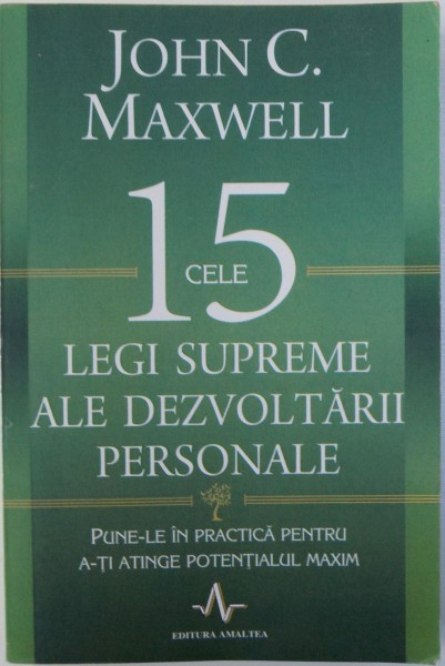 CELE 15 LEGI SUPREME ALE DEZVOLTARII PERSONALE - PUNE - LE IN PRACTICA PENTRU A - TI ATINGE POTENTIALUL MAXIM de JOHN C. MAXWELL , 2013