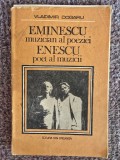 EMINESCU MUZICIAN AL POEZIEI, ENESCU POET AL MUZICII - VLADIMIR DOGARU, 1982, 78 pagini, stare buna