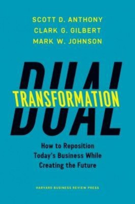 Dual Transformation: How to Reposition Today&amp;#039;s Business While Creating the Future foto