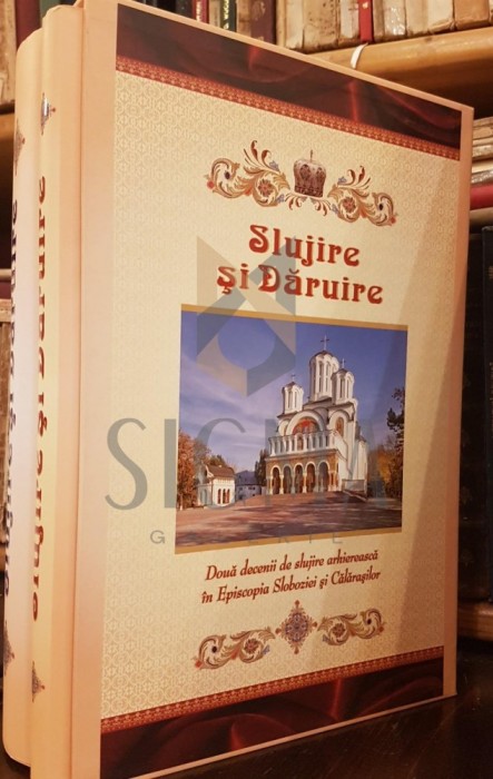 GRIGORESCU STEFAN, SLUJIRE SI DARUIRE (Doua Decenii de Slujire Arhiereasca in Episcopia Sloboziei si Calarasilor), 2014, Slobozia (Doua Volume)