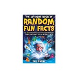 The Ultimate Book of Random Fun Facts: Over 1000 Interesting Facts And Trivia Quizzes About History, Science, Sports, Animals, Space and Anything In B