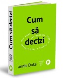 Cum sa decizi. Instrumente simple pentru a face alegeri mai bune - Mihaela Sofonea, Annie Duke