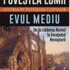 Povestea lumii. Istoria pe intelesul copiilor. Volumul II: Evul Mediu S. W BAUER