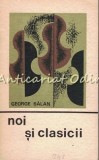 Noi Si Clasicii - George Balan - Tiraj: 4140 Exemplare