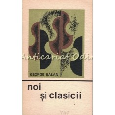 Noi Si Clasicii - George Balan - Tiraj: 4140 Exemplare