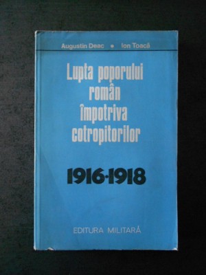 AUGUSTIN DEAC - LUPTA POPORULUI ROMAN IMPOTRIVA COTROPITORILOR 1916-1918 foto