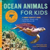 Ocean Animals for Kids: A Junior Scientist&#039;s Guide to Whales, Sharks, and Other Marine Life