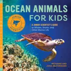 Ocean Animals for Kids: A Junior Scientist&#039;s Guide to Whales, Sharks, and Other Marine Life