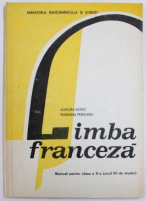 LIMBA FRANCEZA MANUAL PENTRU CLASA A X-A ( ANUL VI DE STUDIU ) de AURORA BOTEZ si MARIANA PERISANU , 1990 * DEFECT COPERTA SPATE foto