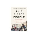 This Fierce People: The Untold Story of America's Revolutionary War in the South