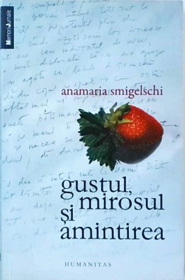 Anamaria Smigelschi - Gustul, mirosul si amintirea foto