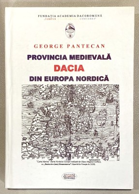 Provincia Medievala Dacia din/in Europa Nordica, George Pantecan, 2010, Geto Dacii, dacologie, istoria, civilizatia dacilor, teorii, studii, romana foto