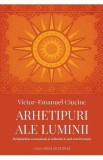 Arhetipuri ale luminii. Metamorfoze conceptuale si culturale in sud-estul Europei - Victor-Emanuel Ciuciuc