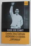 CORNELIU ZELEA CODREANU - ASCENSIUNEA SI CADEREA &#039;&#039; CAPITANULUI &#039;&#039; de OLIVER JENS SCHMITT , 2022 * MICI DEFECTE