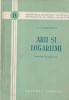 Carte Arii si Logaritmi A. I. Markusevici Matematica Romana 1954 Brosata Ghid Studiu