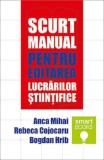 Scurt manual pentru editarea lucrarilor stiintifice | Anca Mihai, Rebeca Cojocaru, Bogdan Hrib