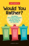 Would You Rather? Celebrul joc-carte amuzant si interactiv pentru familie si prieteni