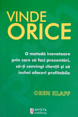 VINDE ORICE. O METODĂ INOVATOARE PRIN CARE SĂ FACI PREZENTĂRI... - OREN KLAFF foto