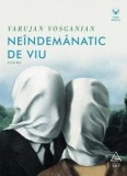 Cumpara ieftin Neindemanatic de viu. Poeme/Varujan Vosganian