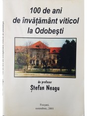 Stefan Neagu - 100 de ani de invatamant viticol la Odobesti (Editia: 2001) foto