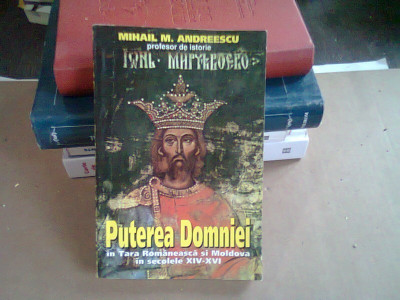 PUTEREA DOMNIEI IN TARA ROMANEASCA SI MOLDOVA IN SECOLELE XIV-XVI - MIHAIL M. ANDREESCU foto