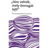 T&aacute;nc voln&eacute;k, mely &ouml;nmag&aacute;t lejti - Tanulm&aacute;nyok We&ouml;res S&aacute;ndorr&oacute;l - Bartal M&aacute;ria