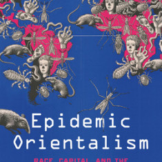 Epidemic Orientalism: Race, Capital, and the Governance of Infectious Disease